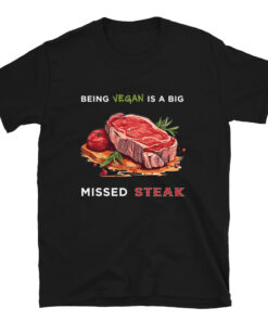 Being VEGAN is a big missed STEAK - Short-Sleeve Unisex T-Shirt